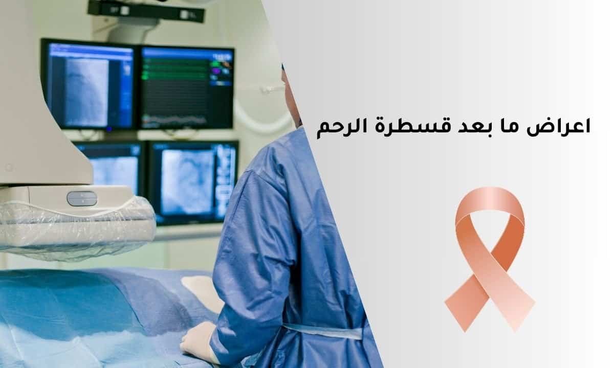 اعراض ما بعد قسطرة الرحم: تعرفي عليها